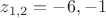 $z_{1,2}=-6,-1$ $z_{1,2}=-6,-1$