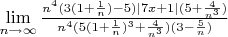 $\lim\limits_{n \to \infty}\frac{n^4(3(1+\frac{1}{n})-5)|7x+1|(5+\frac{4}{n^3})}{n^4(5(1+\frac{1}{n})^3+\frac{4}{n^3})(3-\frac{5}{n})}$