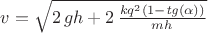 $v=\sqrt {2\,gh+2\,{\frac {k{q}^{2} \left( 1- {\it tg} \left( \alpha\right)  \right) }{mh}}}$