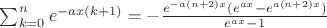 $\sum_{k=0}^n {e^{-ax(k+1)}}=-\frac{e^{-a(n+2)x}(e^{ax}-e^{a(n+2)x})}{e^{ax}-1}$ $\sum_{k=0}^n {e^{-ax(k+1)}}=-\frac{e^{-a(n+2)x}(e^{ax}-e^{a(n+2)x})}{e^{ax}-1}$