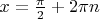 $x=\frac{\pi}2+2\pi n$