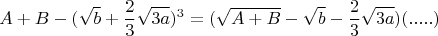 $$A+B-(\sqrt{b}+\frac{2}{3}\sqrt{3a})^3=(\sqrt{A+B}-\sqrt{b}-\frac{2}{3}\sqrt{3a})(.....)$$