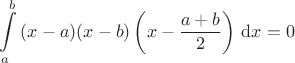$\displaystyle \int \limits_a^b \mathcal (x - a)(x - b)\left(x - \dfrac{a + b}{2}\right) \, \mathrm dx = 0$