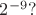 $2^{-9}?$