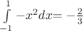 $ $$\int\limits_{-1}^{1} -x^2 dx $$ = - \frac 2 3 $