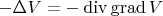 $-\Delta V=-\operatorname{div}\operatorname{grad}V$