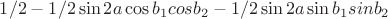 $ 1/2 -1/2 \sin{2a}\cos{b_1}cos{b_2}-1/2 \sin{2a}\sin{b_1}sin{b_2}$