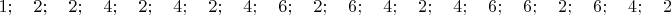 $1;\quad2;\quad2;\quad4;\quad2;\quad4;\quad2;\quad4;\quad6;\quad2;\quad6;\quad4;\quad2;\quad4;\quad6;\quad6;\quad2;\quad6;\quad4;\quad2$