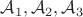 $\mathcal{A}_1,\mathcal{A}_2,\mathcal{A}_3$