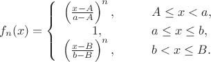 $$
f_n(x)=\left\{
\begin{array}{rcl}
\left(\frac{x-A}{a-A}\right)^n,&\quad& A\leq x <a,\\
1,\quad &\quad& a \leq x \leq b,\\
\left(\frac{x-B}{b-B}\right)^n, &\quad& b< x\leq B.
\end{array}
\right.
$$