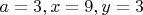 $a=3,x=9,y=3$