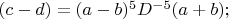 $(c-d)=(a-b)^5D^{-5}(a+b);$