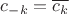 $c_{-k}=\overline{c_k}$