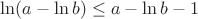 $\ln(a-\ln b)\le a - \ln b - 1$
