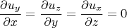 \[
\frac{{\partial u_y }}{{\partial x}} = \frac{{\partial u_z }}{{\partial y}} = \frac{{\partial u_x }}{{\partial z}} = 0
\]