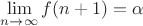 $\lim\limits_{n\to \infty} f(n+1)} = \alpha$