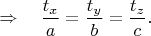 $$\Rightarrow \ \ \ \dfrac{t_x}{a}=\dfrac{t_y}{b}=\dfrac{t_z}{c}. $$