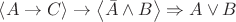 $\left\langle A \to C \right\rangle \to \left\langle \bar{A} \wedge B \right\rangle \Rightarrow A \vee B $