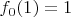 $f_0(1)=1$