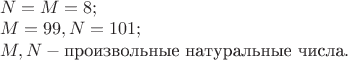 $
\begin{array}{l}
 N=M=8;\\
 M=99, N=101;\\
 M,N - \mbox{произвольные натуральные числа}.
\end{array}
$