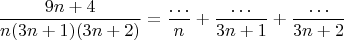 $$ {9n+4\over n(3n+1)(3n+2)} = {\ldots\over n} +{\ldots\over 3n+1}+{\ldots\over 3n+2}$$