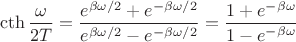 $$\cth\frac{\omega}{2T}=\frac{e^{\beta \omega/2}+e^{-\beta \omega/2}}{e^{\beta \omega/2}-e^{-\beta \omega/2}}=\frac{1+e^{-\beta \omega}}{1-e^{-\beta \omega}}$$