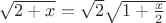 $\sqrt{2+x}=\sqrt{2}\sqrt{1+\frac{x}{2}}$