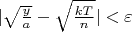 $|\sqrt{\frac{y}{a}}-\sqrt{\frac{kT}{n}}|<\varepsilon$
