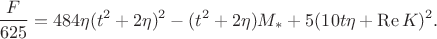 $$\frac F{625}=484\eta(t^2+2\eta)^2-(t^2+2\eta)M_*+5(10t\eta+\operatorname{Re}K)^2.$$