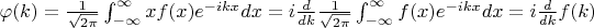 $\varphi(k) = \frac{1}{\sqrt{2 \pi}} \int_{-\infty}^{\infty} xf(x) e^{-ikx} dx=i\frac{d}{dk}\frac{1}{\sqrt{2 \pi}} \int_{-\infty}^{\infty} f(x) e^{-ikx} dx=i\frac{d}{dk}f(k)$