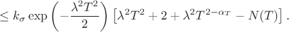 $$ \le k_{\sigma} \exp\left(-\frac{\lambda^2 T^2}{2}\right) \left[ \lambda^2 T^2 + 2 + \lambda^2 T^{2 - \alpha_T} - N(T) \right]. $$