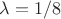 $\lambda=1/8$