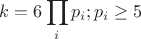 $$ k = 6 \prod\limits_{i}^{} p_i; p_i \ge 5$$