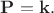 $\mathbf{P=k}.$
