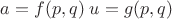 $a=f(p,q)\; u=g(p,q)$