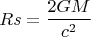 $$Rs=\frac{2GM}{c^2}$$