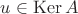 $u\in \operatorname{Ker}{A}$