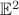 $\mathbb{E}^2$