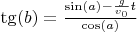 $\tg(b)=\frac{\sin(a)-\frac{g}{v_0}t}{\cos(a)}$