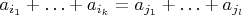 $a_{i_1}+\ldots+a_{i_k}=a_{j_1}+\ldots+a_{j_l}$
