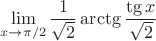 $$\lim\limits_{x \to {\pi/2}}\frac 1 {\sqrt2} \arctg \frac {\tg x} {\sqrt2}$$