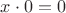 $x\cdot0 = 0$