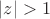 $\left\lvert z\right\rvert >1$