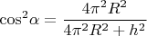 $${\cos ^2}\alpha  = \frac{{4{\pi ^2}{R^2}}}{{4{\pi ^2}{R^2} + {h^2}}}$$