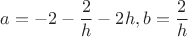 $$ a=-2-\frac2h-2h,
 b=\frac2h$$