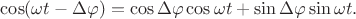$\cos(\omega t-\Delta\varphi)=\cos\Delta\varphi\cos\omega t+\sin\Delta\varphi\sin\omega t.$