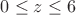 $0\le z\le 6$