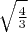 $ \sqrt{\frac{4}{3}}$