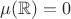 $\mu (\mathbb{R})=0$
