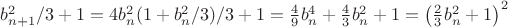 $b_{n+1}^2/3 + 1 = 4 b_n^2 (1+b_n^2/3)/3 + 1 = \frac{4}{9} b_n^4 + \frac{4}{3} b_n^2 + 1 = \left(\frac{2}{3} b_n^2 + 1\right)^2$